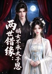 两世错缘：嫡女不承太子恩